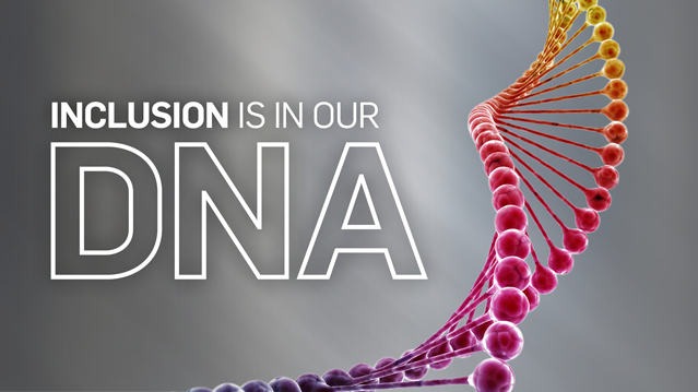 Inclusion is in Our DNA Inclusion is in Our DNA