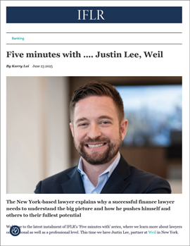 “Five Minutes With” Weil’s Justin D. Lee and International Financial Law Review “Five Minutes With” Weil’s Justin D. Lee and International Financial Law Review